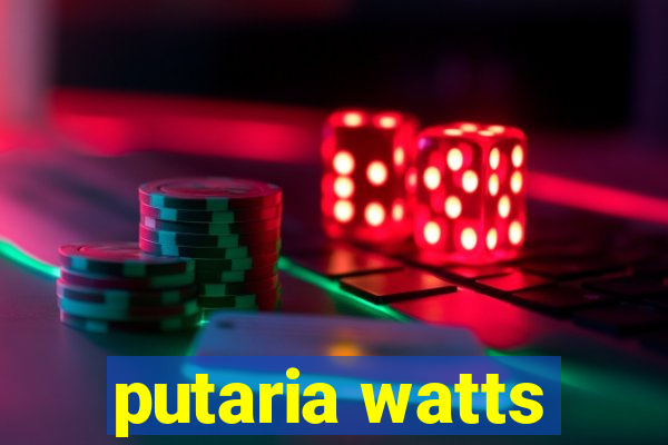 putaria watts