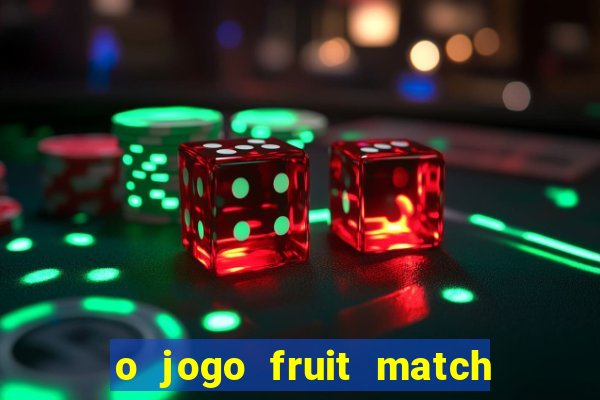 o jogo fruit match paga mesmo