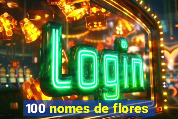 100 nomes de flores