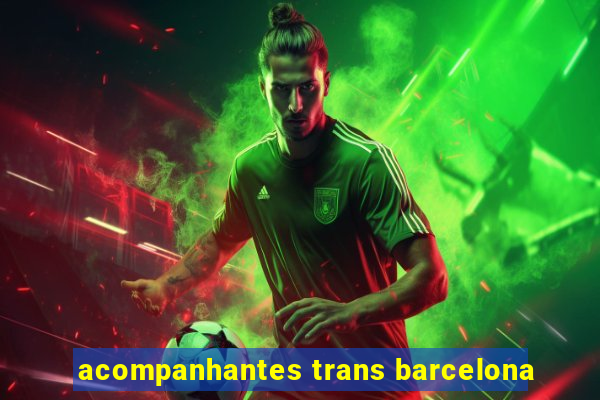 acompanhantes trans barcelona