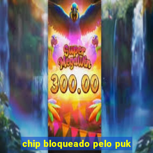 chip bloqueado pelo puk