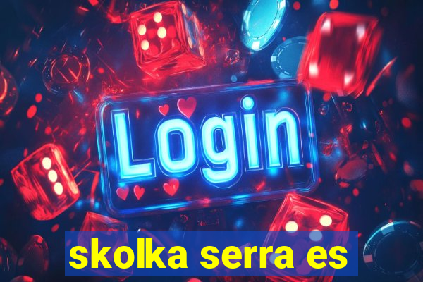 skolka serra es