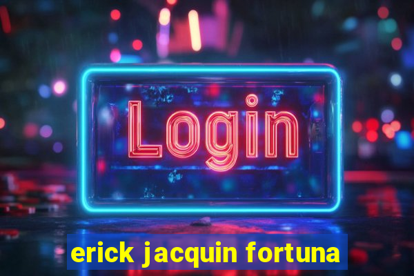 erick jacquin fortuna