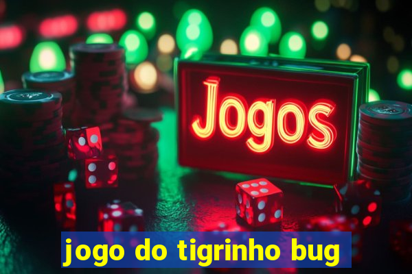 jogo do tigrinho bug
