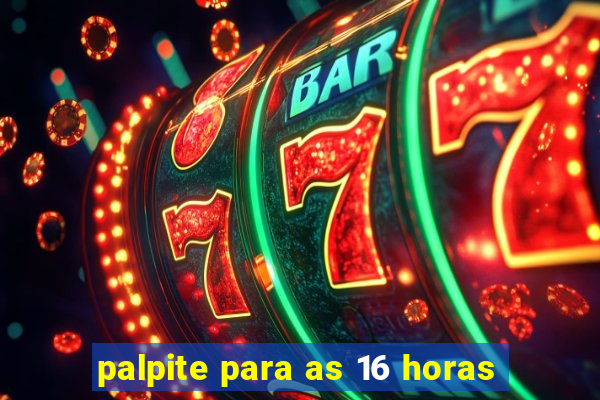 palpite para as 16 horas