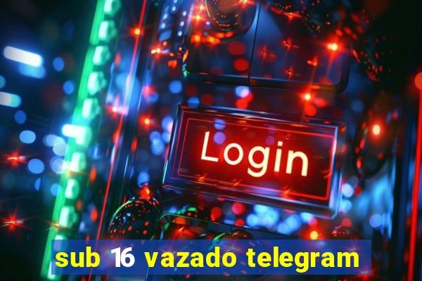 sub 16 vazado telegram