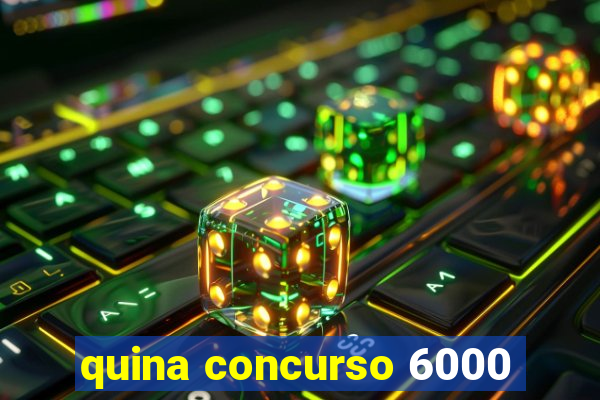 quina concurso 6000
