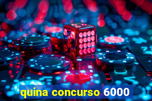 quina concurso 6000