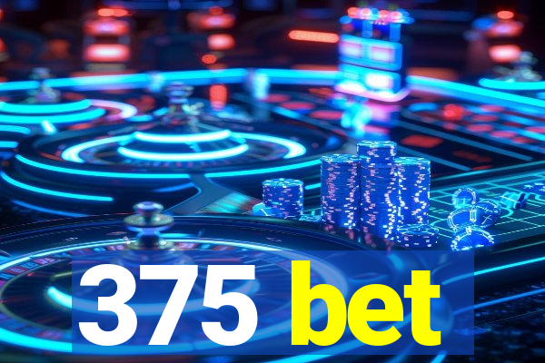 375 bet