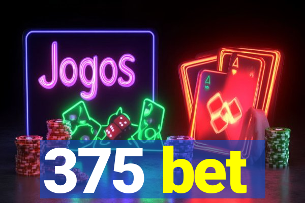 375 bet