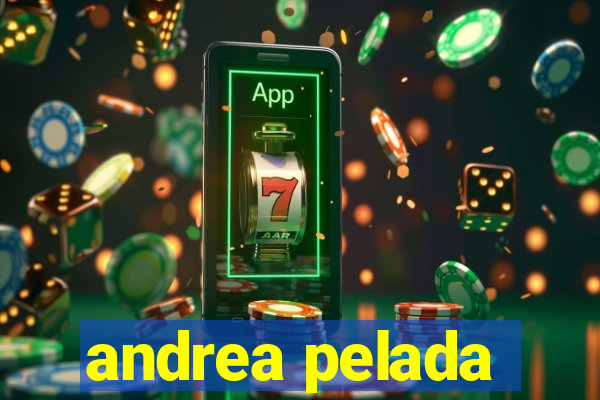 andrea pelada