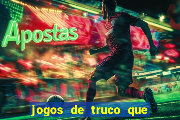 jogos de truco que ganha dinheiro
