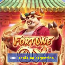 1000 reais na argentina