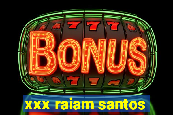 xxx raiam santos