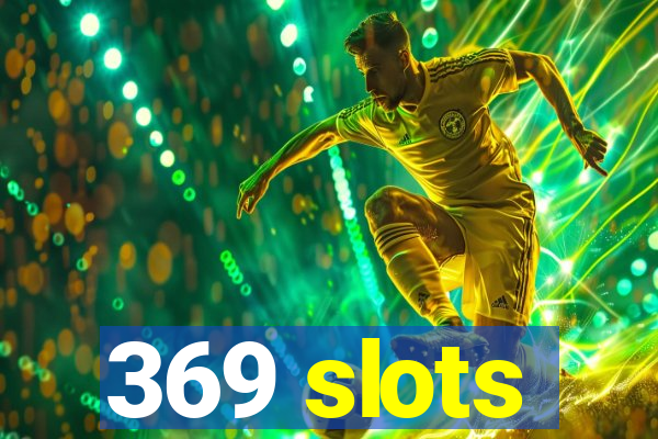 369 slots