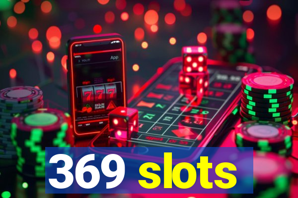 369 slots