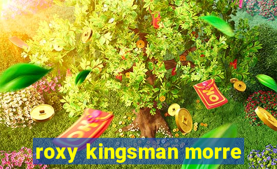 roxy kingsman morre