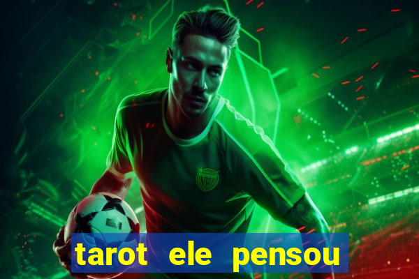 tarot ele pensou em mim hoje