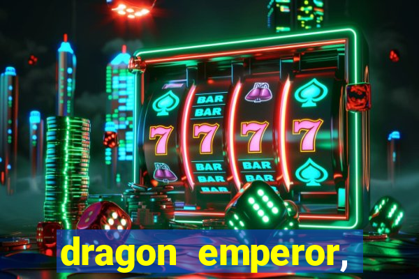 dragon emperor, martial god