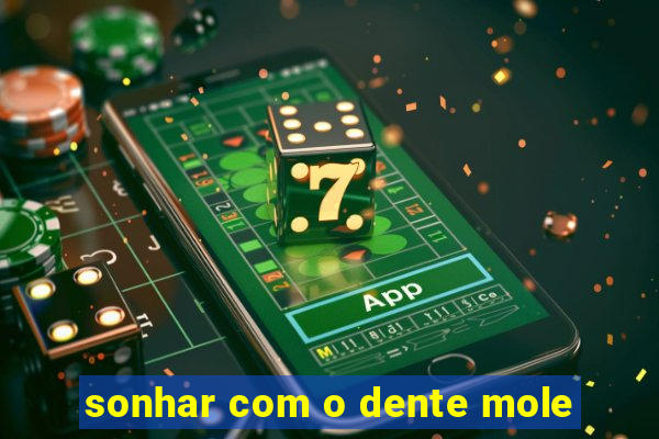 sonhar com o dente mole