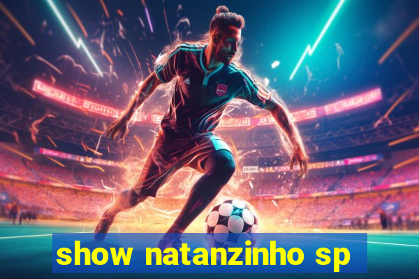 show natanzinho sp