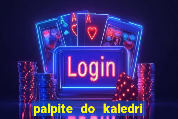 palpite do kaledri para o jogo do bicho