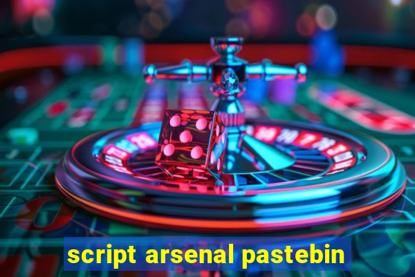 script arsenal pastebin