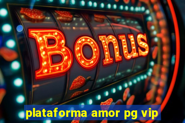 plataforma amor pg vip