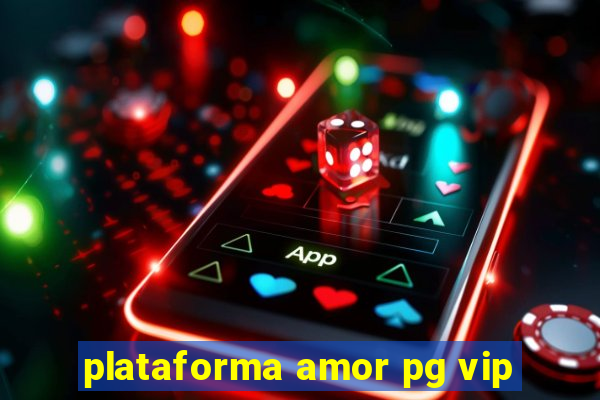 plataforma amor pg vip