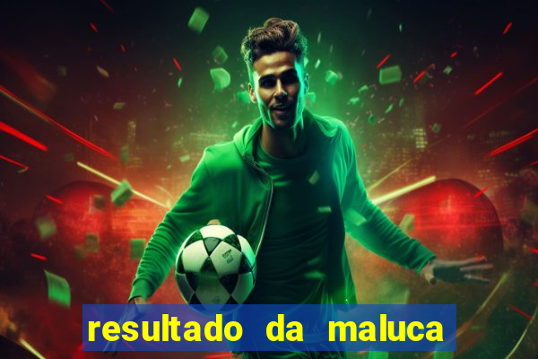 resultado da maluca da federal