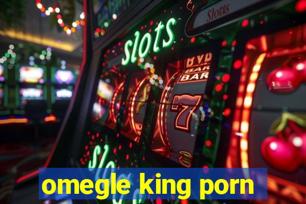 omegle king porn