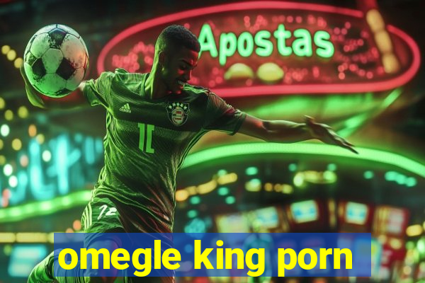omegle king porn