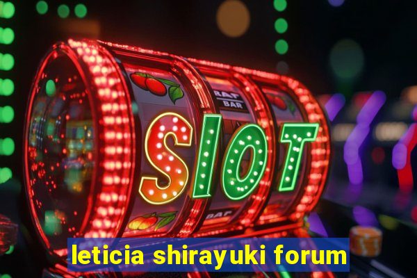 leticia shirayuki forum