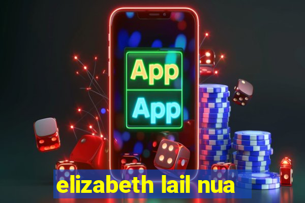 elizabeth lail nua