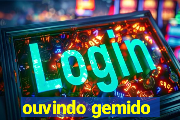 ouvindo gemido