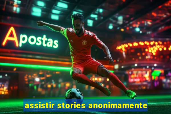 assistir stories anonimamente