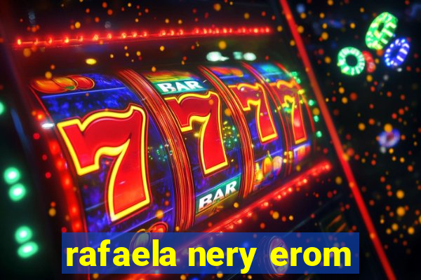 rafaela nery erom