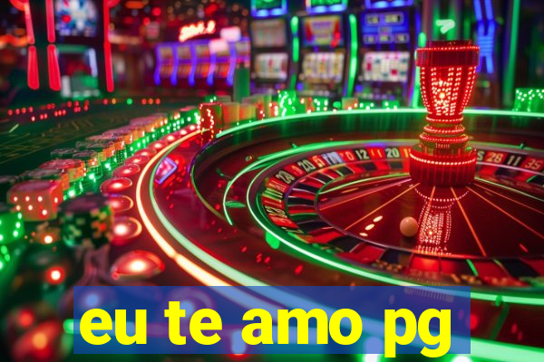 eu te amo pg