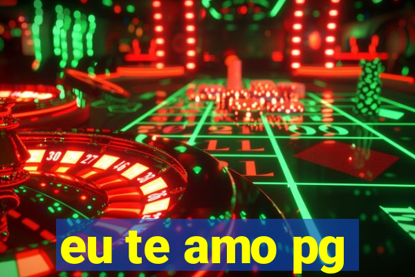 eu te amo pg