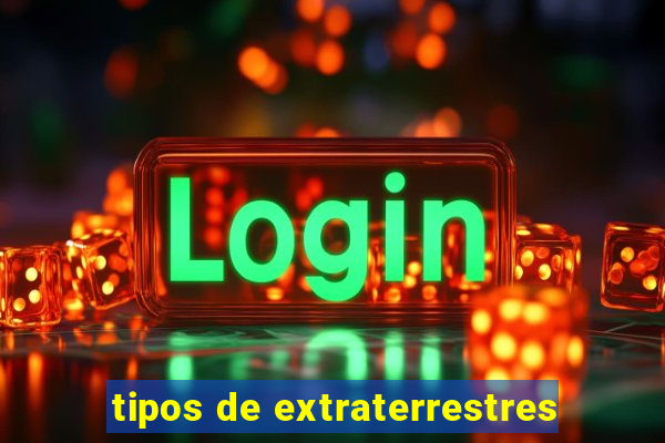 tipos de extraterrestres