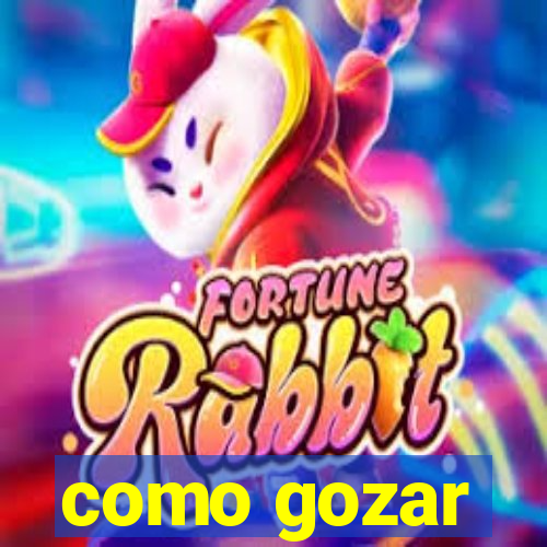 como gozar