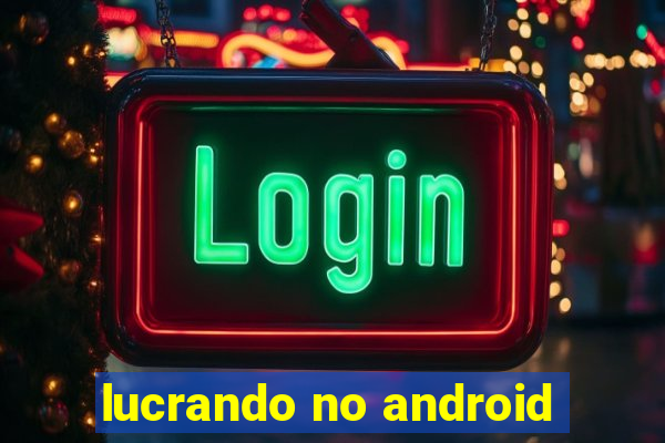 lucrando no android