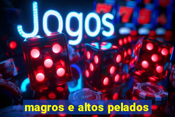 magros e altos pelados