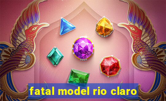fatal model rio claro