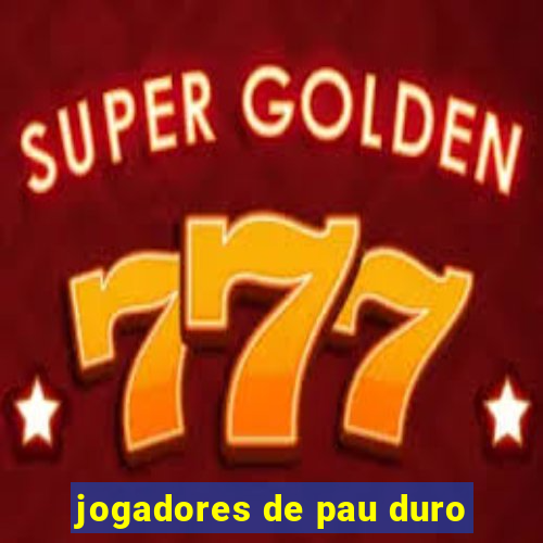 jogadores de pau duro
