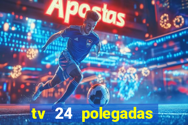 tv 24 polegadas casas bahia
