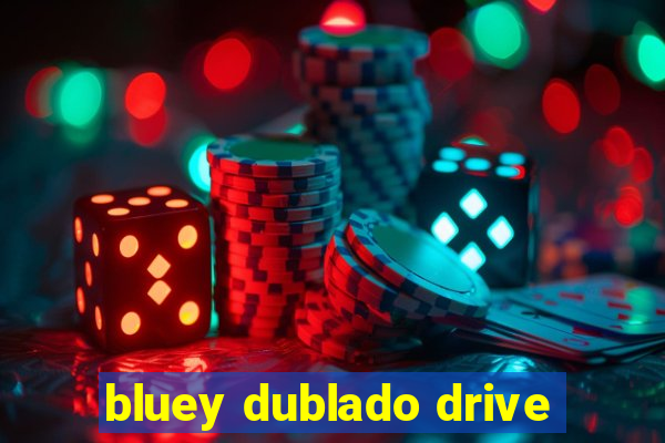 bluey dublado drive
