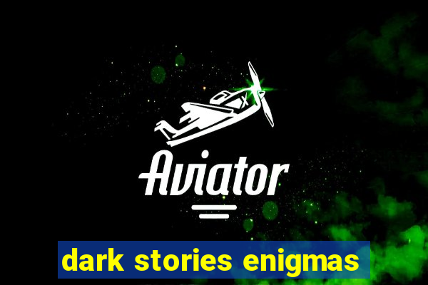 dark stories enigmas