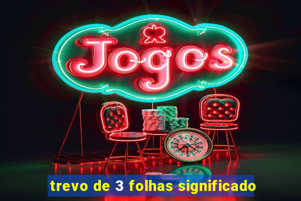 trevo de 3 folhas significado