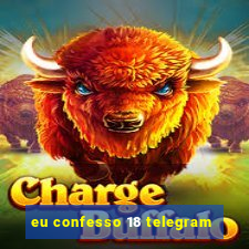 eu confesso 18 telegram